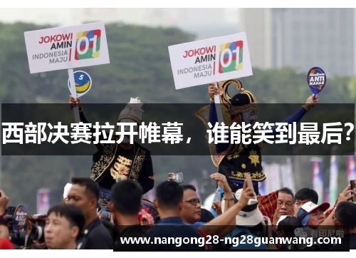 西部决赛拉开帷幕，谁能笑到最后？